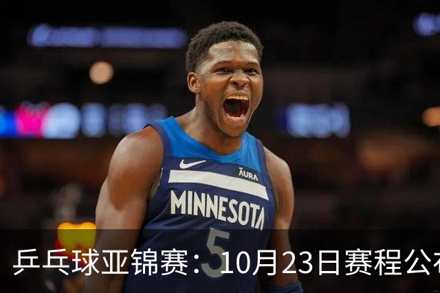乒乓球亚锦赛：10月23日赛程公布！国乒冲击冠军，与张本美和再战