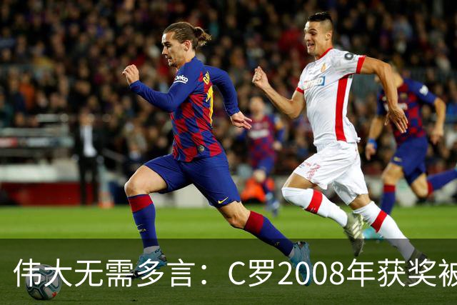 伟大无需多言：C罗2008年获奖被评为有史以来最佳金球奖