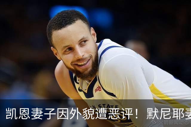 凯恩妻子因外貌遭恶评！默尼耶妻子发声：网络喷子可悲又缺乏礼貌