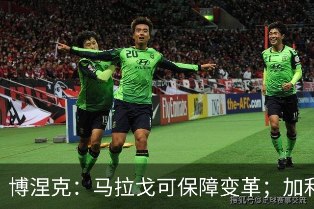 博涅克：马拉戈可保障变革；加利亚尼对足球的了解无人能及