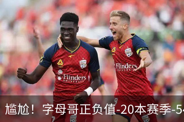尴尬！字母哥正负值-20本赛季-54 他不在热火才有高潮