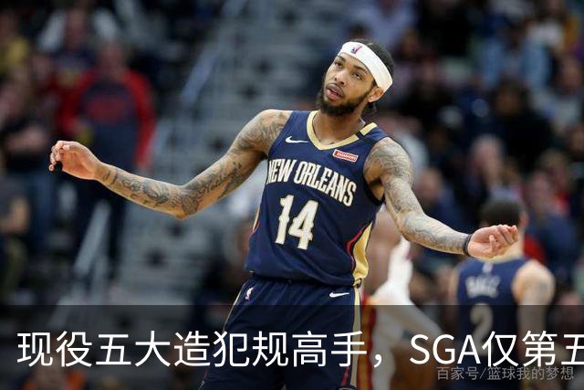 现役五大造犯规高手，SGA仅第五太扎心？第一拿球裁判都紧张