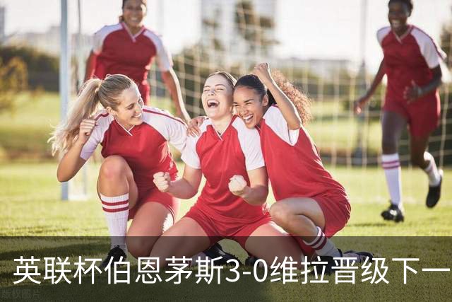 英联杯伯恩茅斯3-0维拉晋级下一轮，阿德利、库克破门