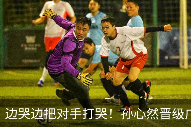 边哭边把对手打哭！孙心然晋级广网八强，上演职业生涯新突破