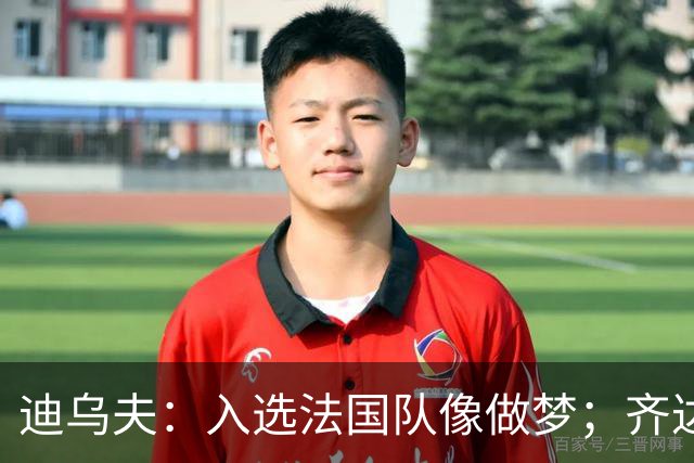 迪乌夫：入选法国队像做梦；齐达内整个足球世界都意义重大