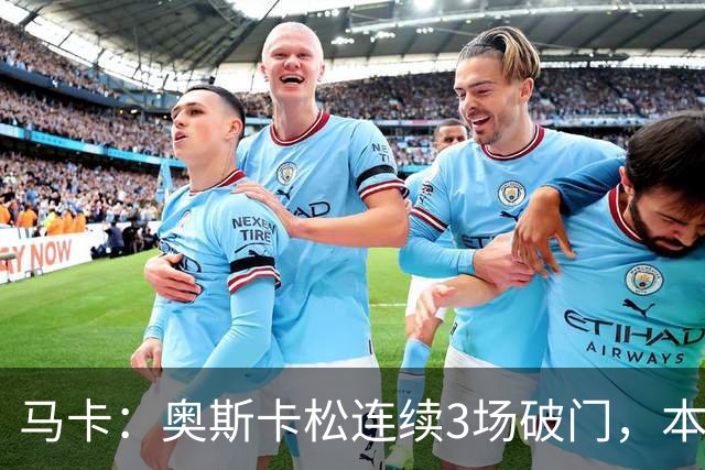 马卡：奥斯卡松连续3场破门，本赛季4球成皇社第二射手