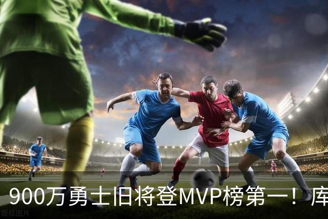 900万勇士旧将登MVP榜第一！库里盛赞进步很大 场均36.5分联盟封王