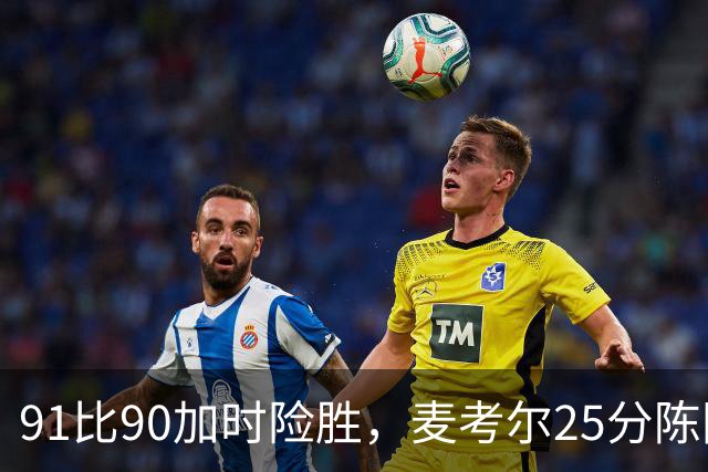 91比90加时险胜，麦考尔25分陈国豪战旧主14+7