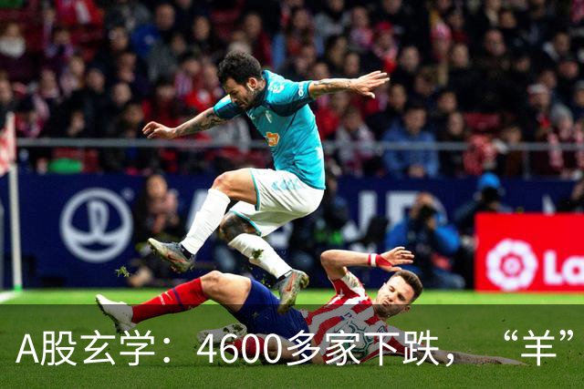 A股玄学：4600多家下跌，“羊”字辈多股涨停！