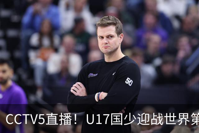 CCTV5直播！U17国少迎战世界第一，赵松源万项组“双核”，浮岛敏欲效仿佛得角